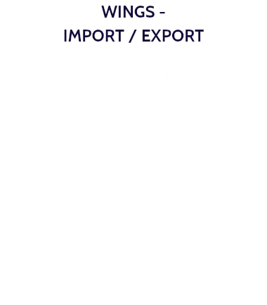 WINGS - IMPORT / EXPORT Performs import and export orders in the foreign trade, with experience in door to door projects. Customs brokerage management Special Projects Back to back operations Advice on Tariff Classification (NCM/NBM) Issuance and analysis of shipping documents Product registration with official entities.